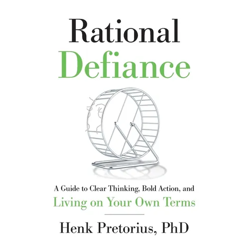 Rational Defiance: A Guide to Clear Thinking, Bold Action, and Living on Your Own Terms