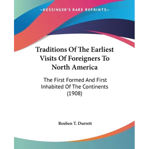 Traditions Of The Earliest Visits Of Foreigners To North America: The First Formed And First Inhabited Of The Continents (1908)