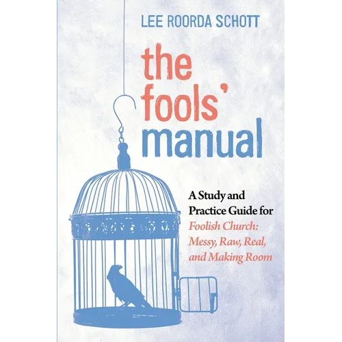 The Fools' Manual: A Study and Practice Guide for Foolish Church: Messy, Raw, Real, and Making Room