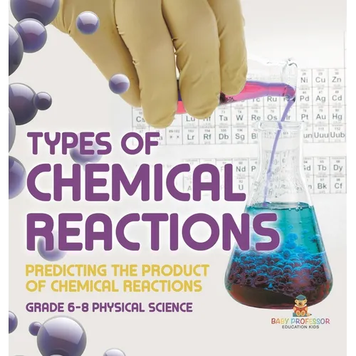 Types of Chemical Reactions Predicting the Product of Chemical Reactions Grade 6-8 Physical Science