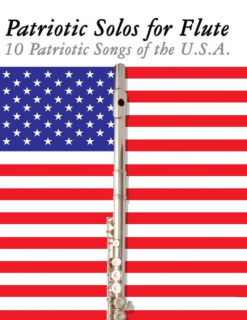 Patriotic Solos for Flute: 10 Patriotic Songs of the U.S.A. - Paperback