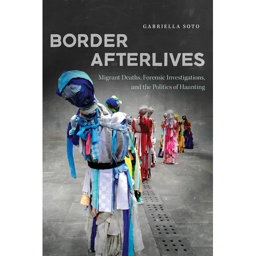 Border Afterlives: Migrant Deaths, Forensic Investigations, and the Politics of Haunting