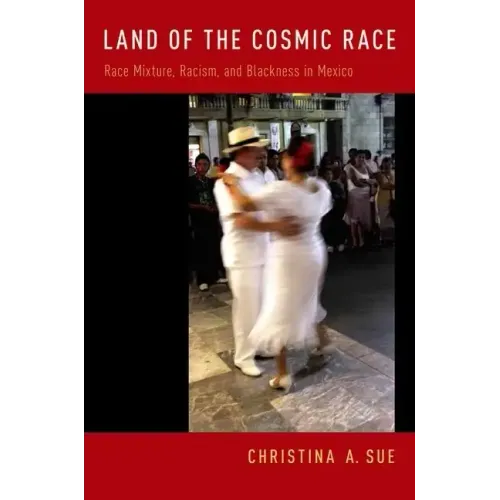 Land of the Cosmic Race: Race Mixture, Racism, and Blackness in Mexico
