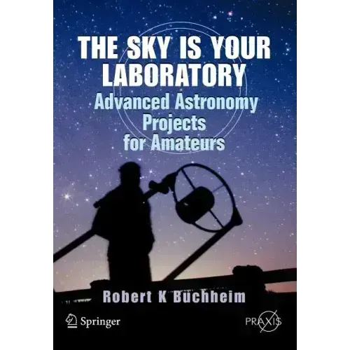 The Sky Is Your Laboratory: Advanced Astronomy Projects for Amateurs