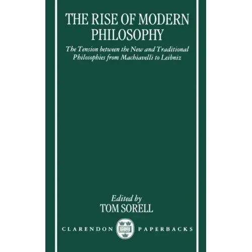 The Rise of Modern Philosophy: The Tension Between the New and Traditional Philosophies from Machiavelli to Leibniz