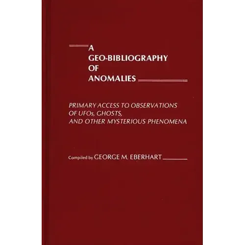 A Geo-Bibliography of Anomalies: Primary Access to Observations of UFOs, Ghosts, and Other Mysterious Phenomena