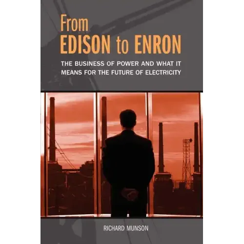 From Edison to Enron: The Business of Power and What It Means for the Future of Electricity