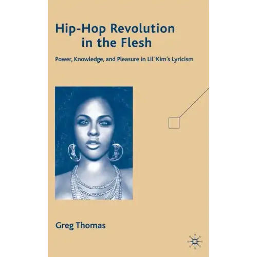 Hip-Hop Revolution in the Flesh: Power, Knowledge, and Pleasure in Lil' Kim's Lyricism