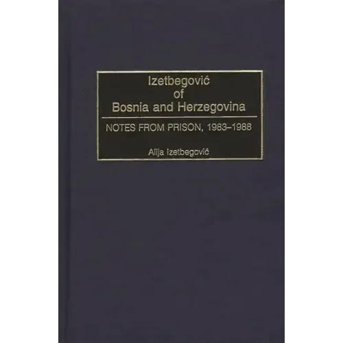Izetbegovic of Bosnia and Herzegovina: Notes from Prison, 1983-1988