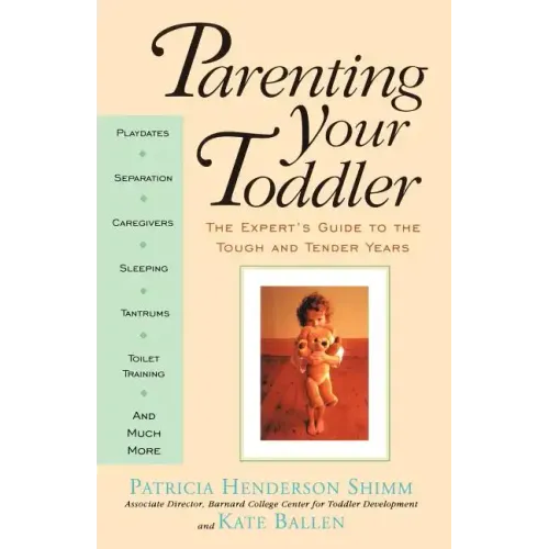 Parenting Your Toddler: The Expert's Guide to the Tough and Tender Years