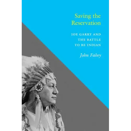 Saving the Reservation: Joe Garry and the Battle to Be Indian