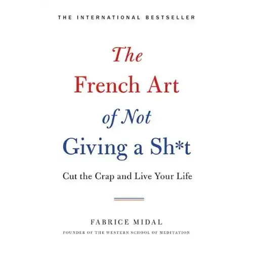 The French Art of Not Giving a Sh*t: Cut the Crap and Live Your Life