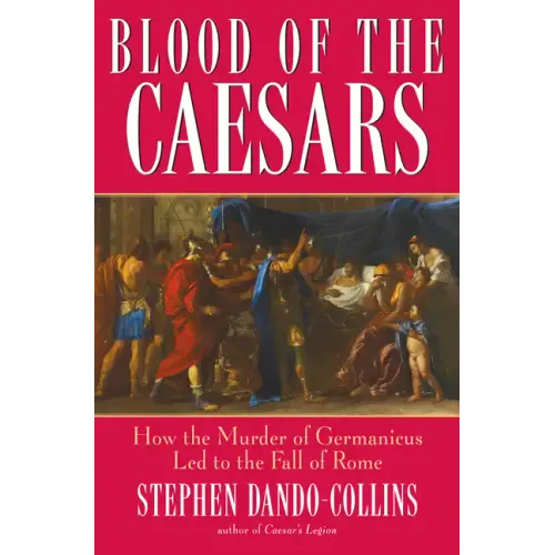 Blood of the Caesars: How the Murder of Germanicus Led to the Fall of Rome