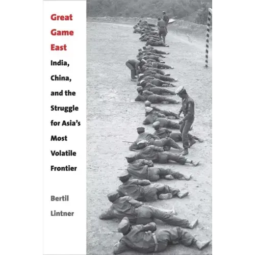 Great Game East: India, China, and the Struggle for Asia's Most Volatile Frontier
