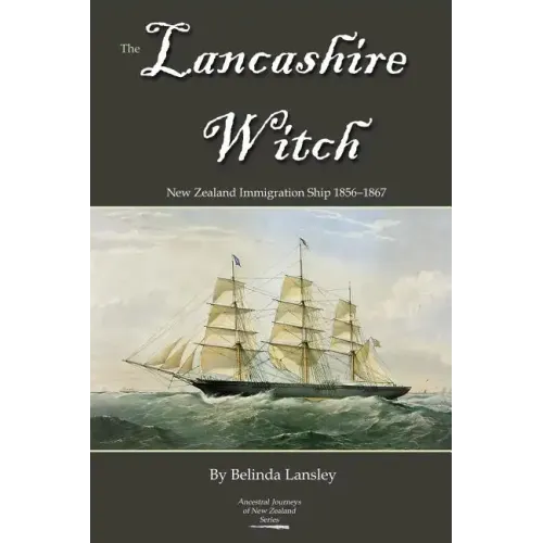 The Lancashire Witch: New Zealand Immigration Ship 1856-1867