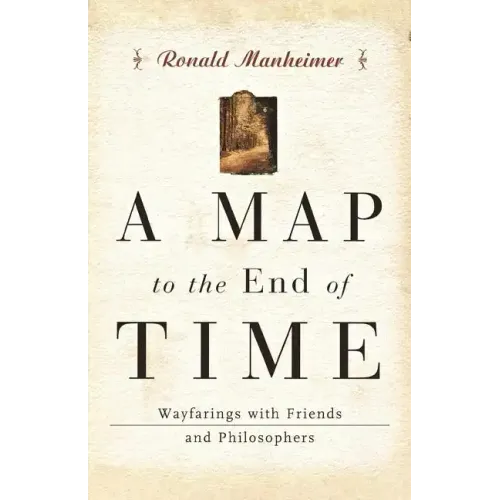 A Map to the End of Time: Wayfarings with Friends and Philosophers