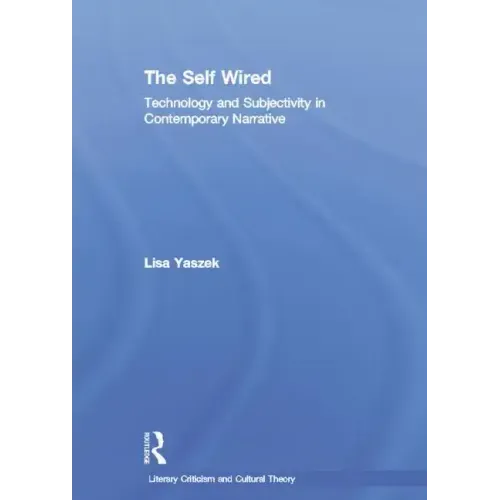 The Self Wired: Technology and Subjectivity in Contemporary Narrative