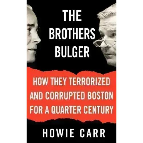 The Brothers Bulger: How They Terrorized and Corrupted Boston for a Quarter Century