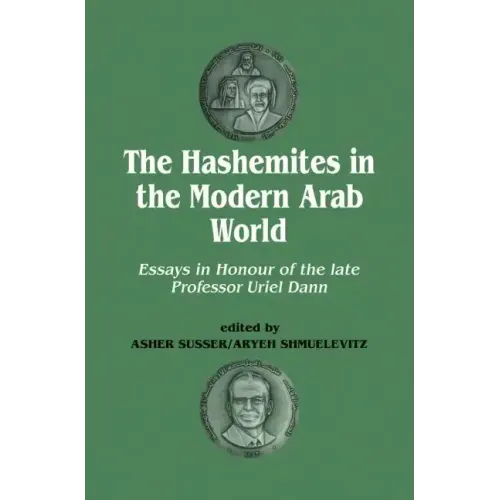 The Hashemites in the Modern Arab World: Essays in Honour of the Late Professor Uriel Dann
