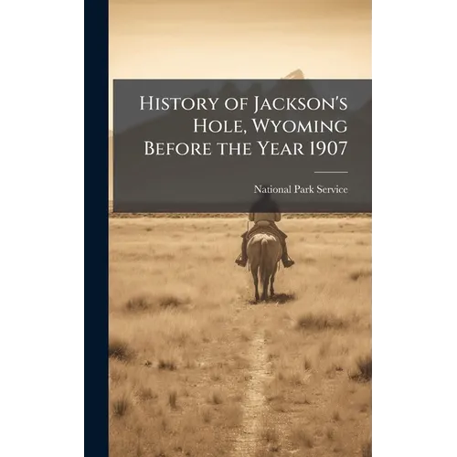 History of Jackson's Hole, Wyoming Before the Year 1907