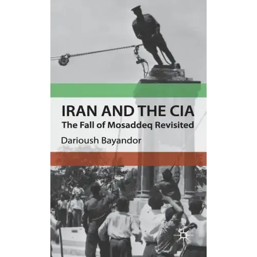 Iran and the CIA: The Fall of Mosaddeq Revisited
