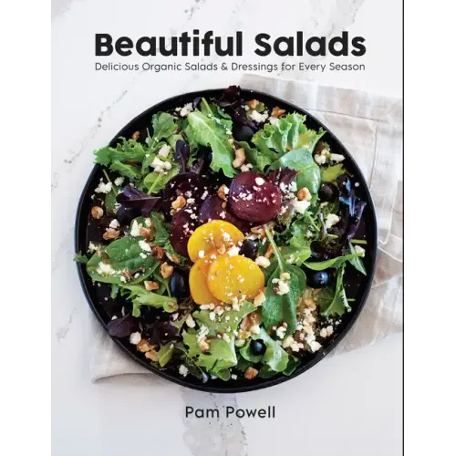 Beautiful Salads: Delicious Organic Salads and Dressings for Every Season