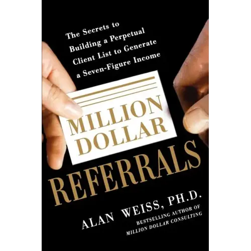 Million Dollar Referrals: The Secrets to Building a Perpetual Client List to Generate a Seven-Figure Income