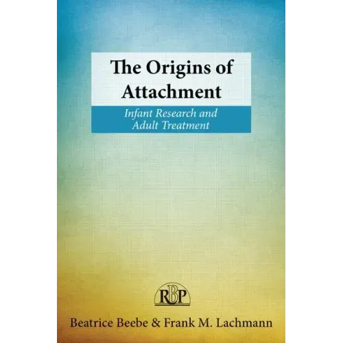 The Origins of Attachment: Infant Research and Adult Treatment