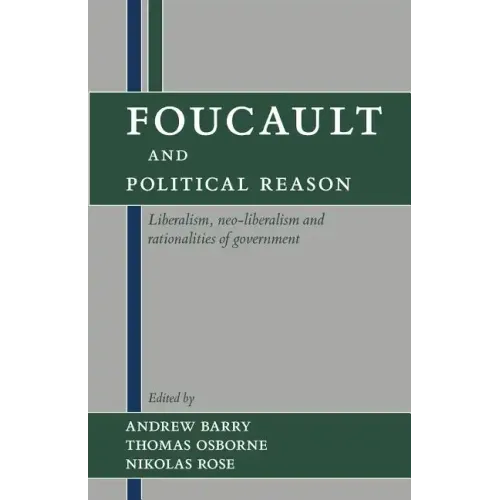 Foucault and Political Reason: Liberalism, Neo-Liberalism, and Rationalities of Government