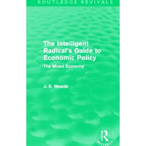 The Intelligent Radical's Guide to Economic Policy (Routledge Revivals): The Mixed Economy