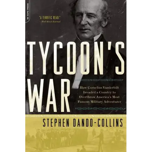 Tycoon's War: How Cornelius Vanderbilt Invaded a Country to Overthrow America's Most Famous Military Adventurer