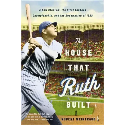 The House That Ruth Built: A New Stadium, the First Yankees Championship, and the Redemption of 1923