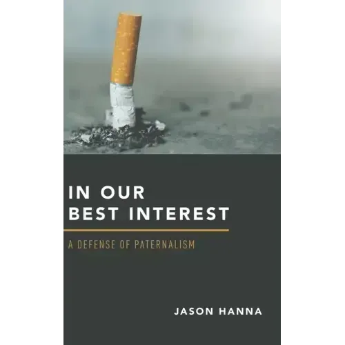 In Our Best Interest: A Defense of Paternalism