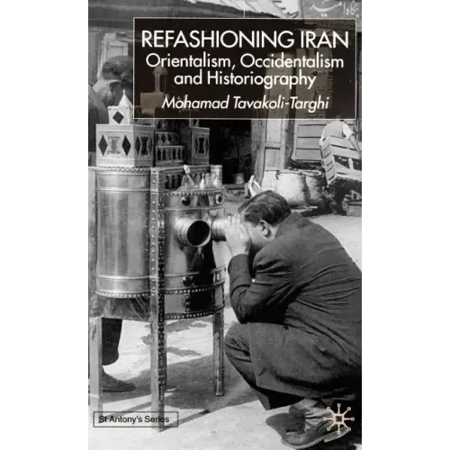 Refashioning Iran: Orientalism, Occidentalism and Historiography