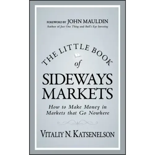 The Little Book of Sideways Markets: How to Make Money in Markets That Go Nowhere