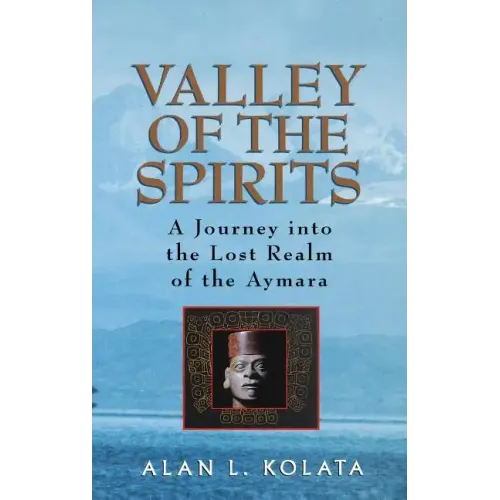 Valley of the Spirits: A Journey Into the Lost Realm of the Aymara