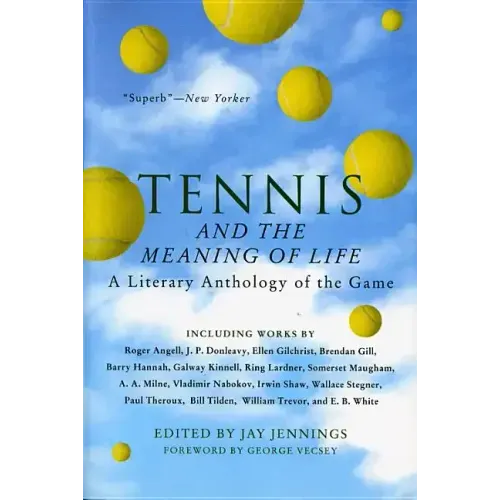 Tennis and the Meaning of Life: A Literary Anthology of the Game