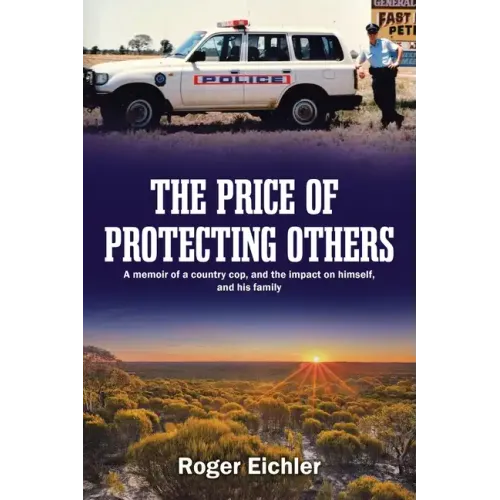 The Price of Protecting Others: A memoir of a country cop, and the impact on himself, and his family