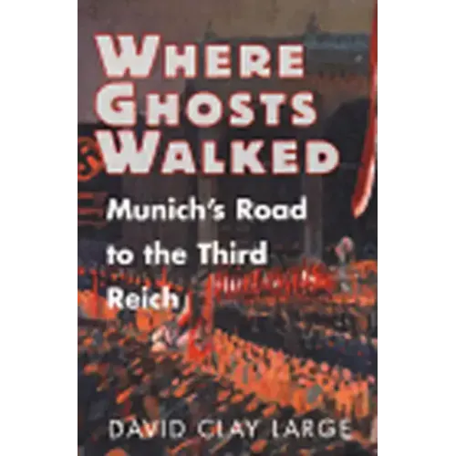 Where Ghosts Walked: Munich's Road to the Third Reich