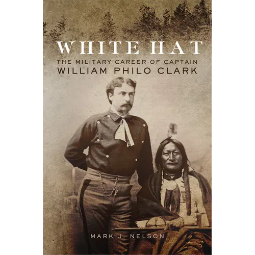 White Hat: The Military Career of Captain William Philo Clark