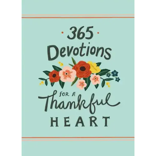 365 Devotions for a Thankful Heart: 5 Minutes a Day to Grow Your Thankfulness to God (a 365-Day Devotional)