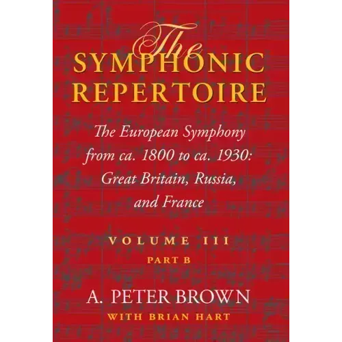 The Symphonic Repertoire, Volume III, Part B: The European Symphony from Ca. 1800 to Ca. 1930: Great Britain, Russia, and France