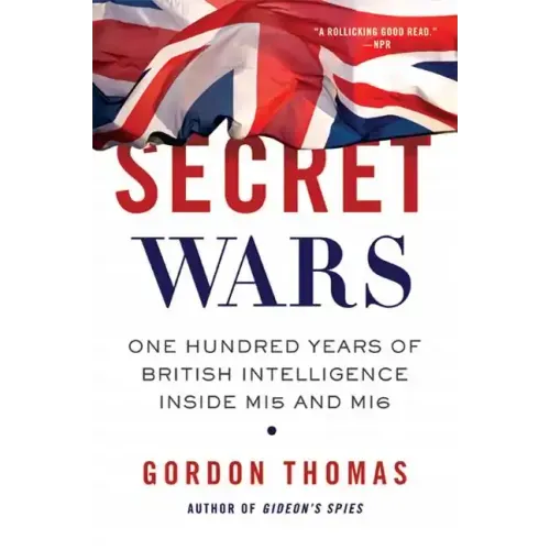 Secret Wars: One Hundred Years of British Intelligence Inside MI5 and MI6