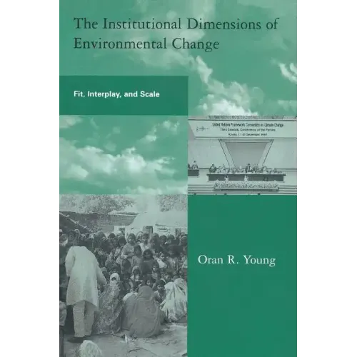 The Institutional Dimensions of Environmental Change: Fit, Interplay, and Scale