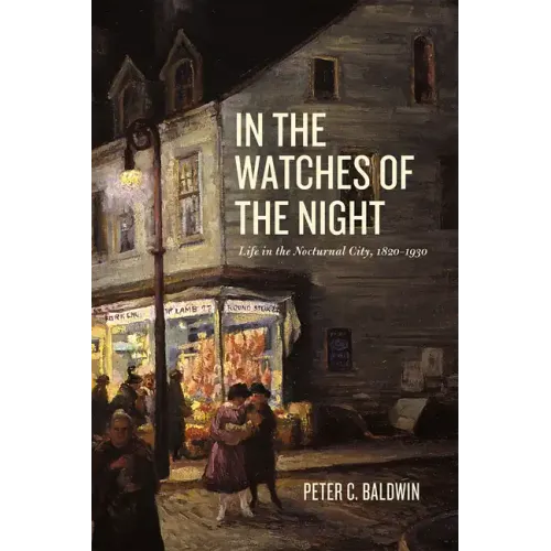 In the Watches of the Night: Life in the Nocturnal City, 1820-1930