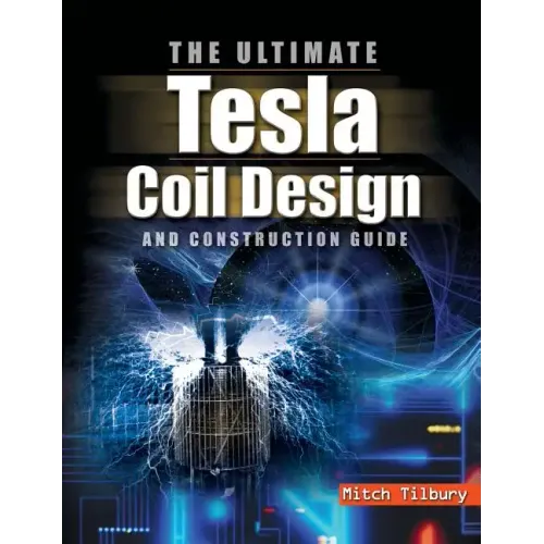 Ultimate Tesla Coil Design and Construction Guide