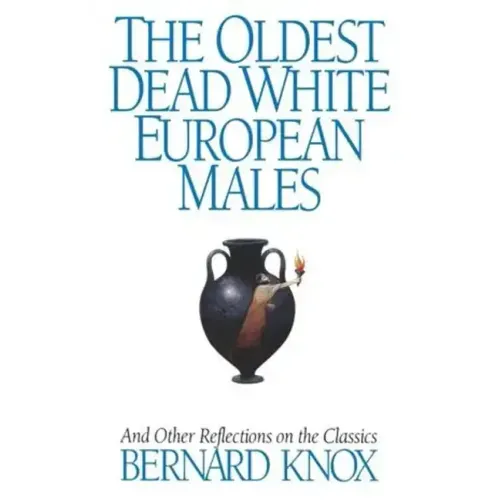 The Oldest Dead White European Males: And Other Reflections on the Classics