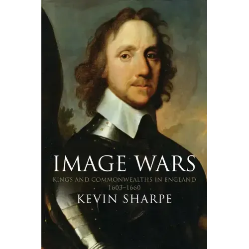 Image Wars: Promoting Kings and Commonwealths in England, 1603-1660