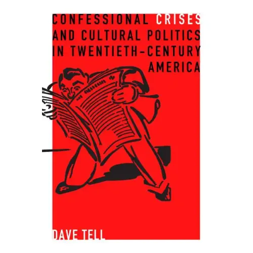 Confessional Crises and Cultural Politics in Twentieth-Century America