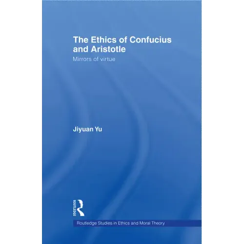 The Ethics of Confucius and Aristotle: Mirrors of Virtue